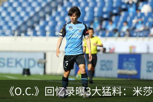 《O.C.》回忆录曝3大猛料：米莎退出、布罗迪片场行为、艾玛试镜