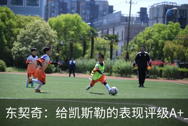 东契奇：给凯斯勒的表现评级A+ 他今天打出的表现是难以置信的
