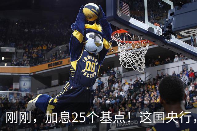 刚刚，加息25个基点！这国央行，突然宣布