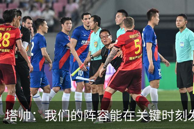 塔帅：我们的阵容能在关键时刻发挥作用，必须利用好这一点