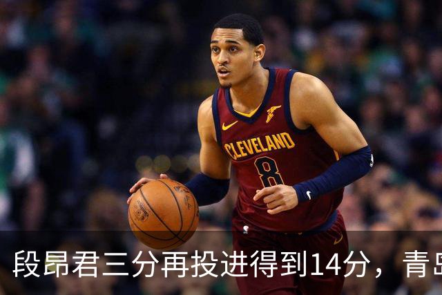 段昂君三分再投进得到14分，青岛再次追平打停辽宁