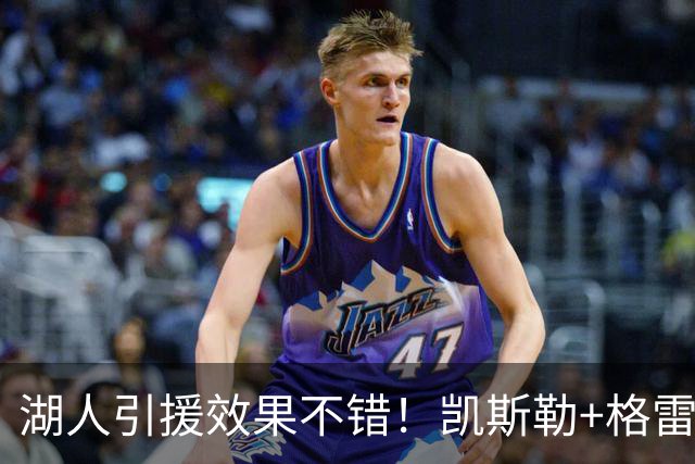 湖人引援效果不错！凯斯勒+格雷姆斯顶级，3将可成轮换补充厚度！