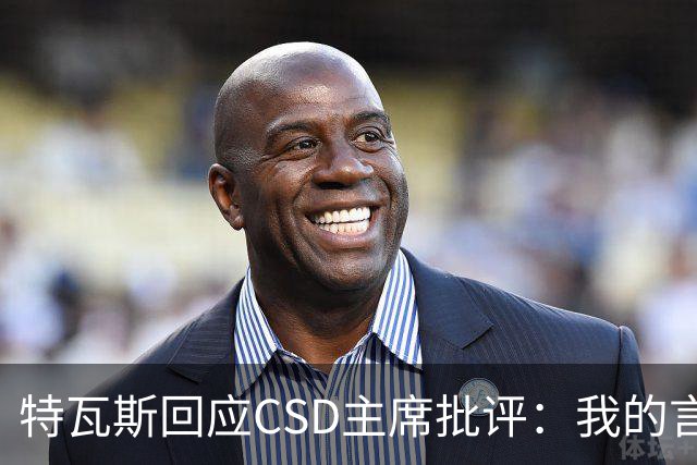特瓦斯回应CSD主席批评：我的言论属于表达自由，任何处罚都需法律依据