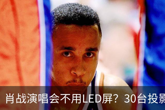 肖战演唱会不用LED屏？30台投影机满天飞，设计师出身亲自盯细节