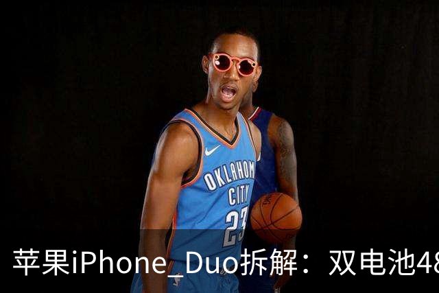 苹果iPhone Duo拆解：双电池4883mAh，无实体SIM卡槽