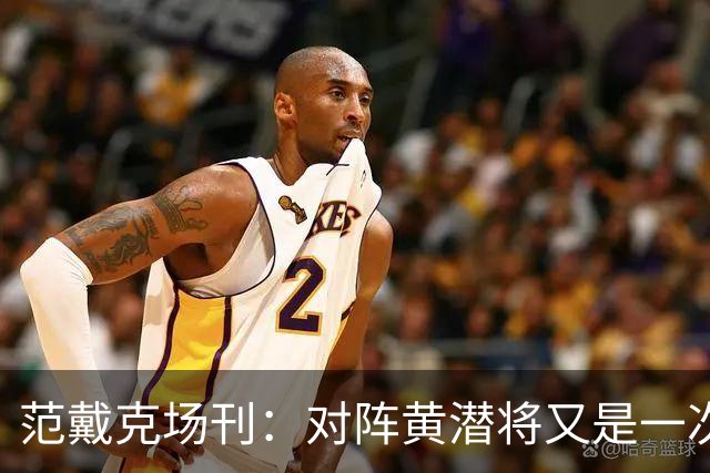范戴克场刊：对阵黄潜将又是一次重大考验，希望能延续胜利的状态