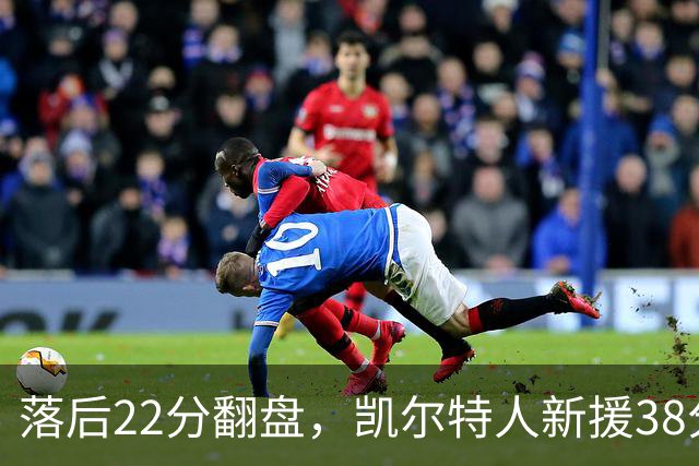 落后22分翻盘，凯尔特人新援38分仍成空砍