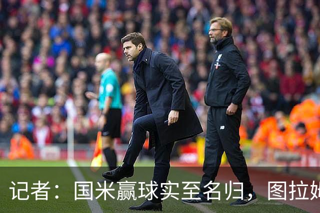 记者：国米赢球实至名归，图拉姆扛起劳塔罗的角色