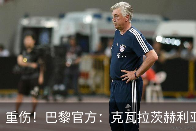 重伤！巴黎官方：克瓦拉茨赫利亚右膝十字韧带断裂，预计赛季报销
