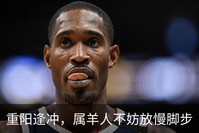 重阳逢冲，属羊人不妨放慢脚步