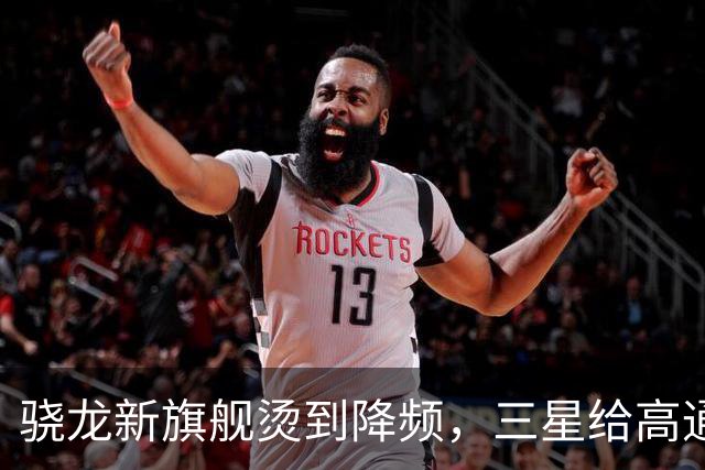 骁龙新旗舰烫到降频，三星给高通下了最后期限