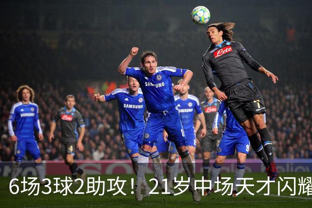 6场3球2助攻！21岁中场天才闪耀英超，巴萨一心想签，拜仁来抢人