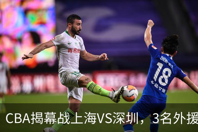 CBA揭幕战上海VS深圳，3名外援太强？上海男篮赛前收获5个好消息